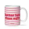 Taza "Better late than ugly" rayas